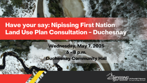 Have your say: Nipissing First Nation Land Use Plan Consultation - Duchesnay @ Duchesnay Community Hall